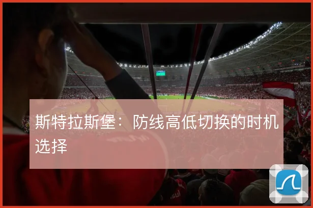 斯特拉斯堡：防线高低切换的时机选择