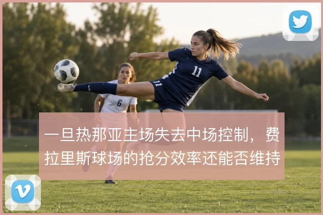 一旦热那亚主场失去中场控制，费拉里斯球场的抢分效率还能否维持